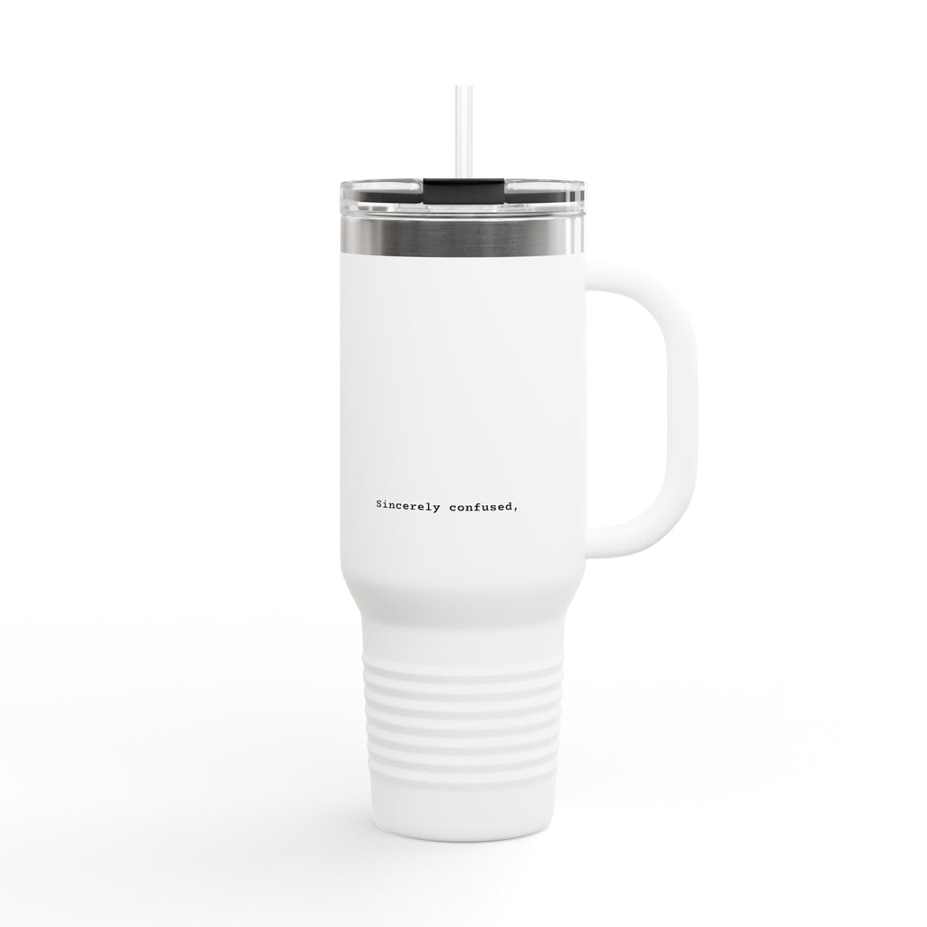 40oz Insulated Corporate Travel Mug — Minimalist "Sincerely confused" Tumbler