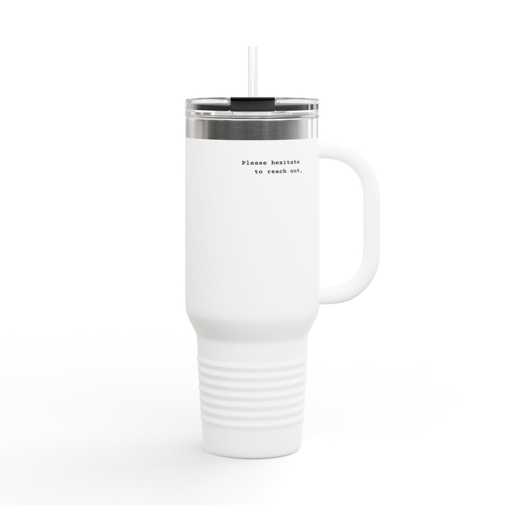 40oz Insulated Corporate Travel Mug — Minimalist "Please hesitate to reach out" Tumbler