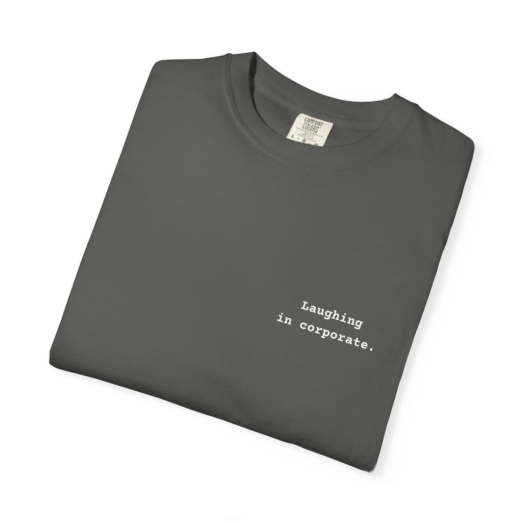 "Laughing in corporate." T-Shirt | Text Chest Print | Heavyweight Tee | Corporate Life